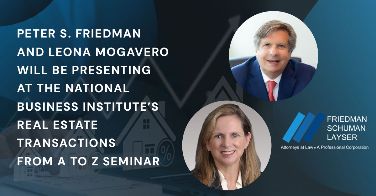 Peter S. Friedman and Leona Mogavero will be presenting at the National Business Institute’s Real Estate Transactions From A to Z Seminar