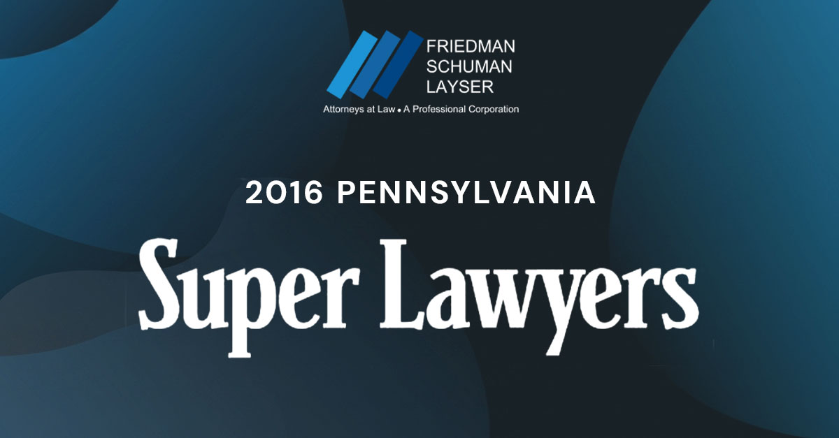 FRIEDMAN SCHUMAN ATTORNEYS NAMED 2016 PENNSYLVANIA SUPER LAWYERS