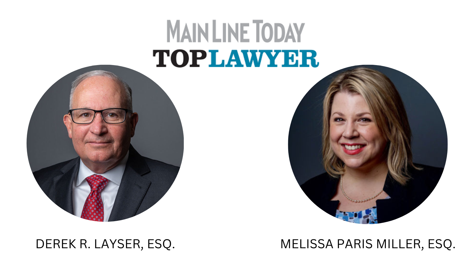 Main Line Today 2023 Top Lawyer Honorees | Congratulations to Derek R. Layser and Melissa Paris Miller!