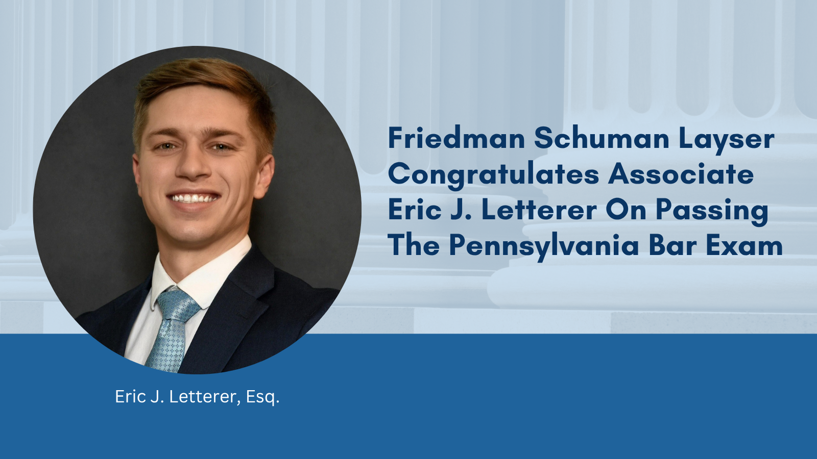 Friedman Schuman Layser is Excited to Share That Eric J. Letterer Has Passed the Pennsylvania Bar Exam!